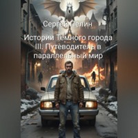 Сергей Пелин. Истории Темного города. Книга III: Путеводитель в параллельный мир.