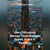 . Цикл Рассказов. Заслон: Тишина перед Бурей. Книга 4: Кремень.