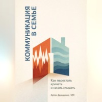 Артем Демиденко. Коммуникация в семье: Как перестать кричать и начать слышать