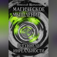 Николай Щербатюк. Магическое Мышление: В Туннеле Инреальности