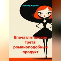 Леонид Карпов. Впечатлительная Грета: романоподобный продукт
