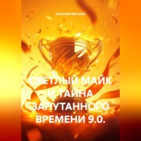 Анатолий Шигапов. СВЕТЛЫЙ МАЙК И ТАЙНА ЗАПУТАННОГО ВРЕМЕНИ 9.0.