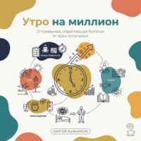 Сергей Рыбников. Утро на миллион: 21 привычка, отделяющая богатых от всех остальных