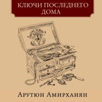 Арутюн Амирханян. Ключи последнего дома