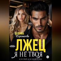 Катерина Коротеева. Лжец. Я не твоя