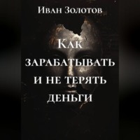 Иван Золотов. Как зарабатывать и не терять деньги