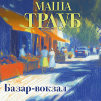 Маша Трауб. Базар-вокзал