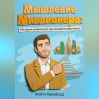 . Мышление миллионера: Как видеть возможности там, где другие видят риски