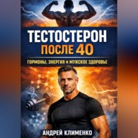 Андрей Клименко. Тестостерон после 40 Гормоны, энергия и мужское здоровье
