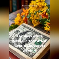 Георгий Михалевский. Как научиться меньше тратить и начать сберегать деньги