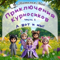 Наталья Май. Приключения Курносиков. Часть 1. А вот и мы!