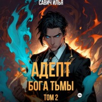 Илья Игоревич Савич. Адепт Бога Тьмы. Том 2