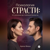 Арина Яновна Фишш. Психология страсти: От влечения до глубокой близости
