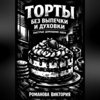 Романова Виктория. Торты без выпечки и духовки: быстрые домашние идеи