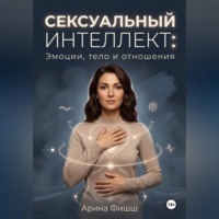 Арина Яновна Фишш. Сексуальный интеллект: Эмоции, тело и отношения