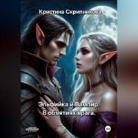 Кристина Скрипникова. Эльфийка и вампир. В объятиях врага