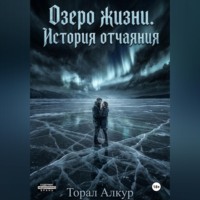 Торал Алкур. Озеро жизни.история отчаяния