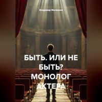 . БЫТЬ. ИЛИ НЕ БЫТЬ? МОНОЛОГ АКТЕРА