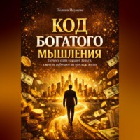 Полина Наумова. Код богатого мышления. Почему одни создают деньги, а другие работают на них всю жизнь