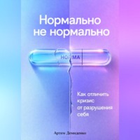 Артем Демиденко. Нормально не нормально: Как отличить кризис от разрушения себя