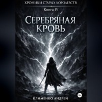 Андрей Клименко. Хроники Старых Королевств. Книга 4. Серебряная кровь