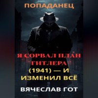 Вячеслав Гот. Я сорвал план Гитлера (1941) — и изменил всё