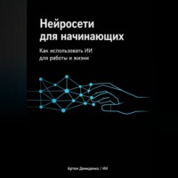 . Нейросети для начинающих: Как использовать ИИ для работы и жизни