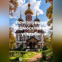 Наталья Волкова. Исчезнувшие подмосковные усадьбы