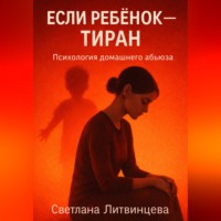 Светлана Литвинцева. Если ребёнок - тиран. Психология домашнего абьюза