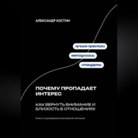Александр Костин. Почему пропадает интерес: Как вернуть внимание и близость в отношениях
