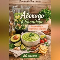 Романова Виктория. Авокадо в блендере: быстрые соусы и кремовые заправки