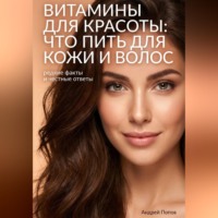 Андрей Попов. Витамины для красоты: что пить для кожи и волос – редкие факты и честные ответы