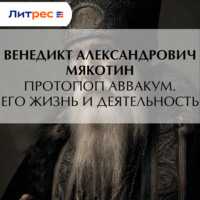 Венедикт Александрович Мякотин. Протопоп Аввакум. Его жизнь и деятельность