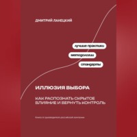 Дмитрий Ланецкий. Иллюзия выбора: Как распознать скрытое влияние и вернуть контроль