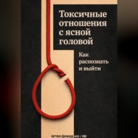 Артем Демиденко. Токсичные отношения с ясной головой: Как распознать и выйти