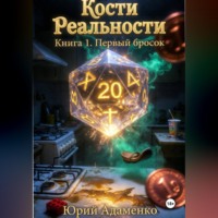 Юрий Адаменко. Кости Реальности. Книга 1. Первый бросок.