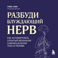 . Разбуди блуждающий нерв: как активировать скрытый механизм самоисцеления тела и разума