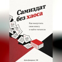 . Самиздат без хаоса: Как выпустить свою книгу и найти читателя