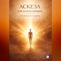 Арсен Чачев. АСКЕЗА ДЛЯ НАЧИНАЮЩИХ. Лёгкое введение в практику