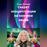 Игорь Леванов. Секрет концентрации на кончике языка