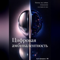 Артем Демиденко. Цифровая амбивалентность: Почему мы любим технологии и устаем от них