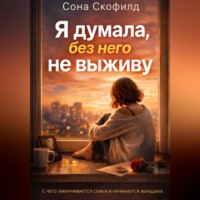 . Я думала, без него не выживу