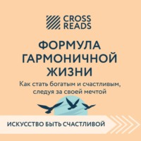 Коллектив авторов. Саммари книги «Формула гармоничной жизни. Как стать богатым и счастливым, следуя за своей мечтой»