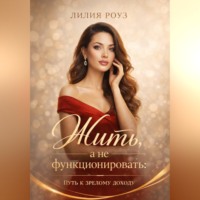 Лилия Роуз. Жить а не функционировать:Путь к зрелому доходу