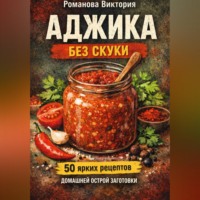 . Аджика без скуки: 50 ярких рецептов домашней острой заготовки