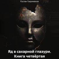 Руслан Агамагомедович Гахриманов. Яд в сахарной глазури. Книга четвёртая
