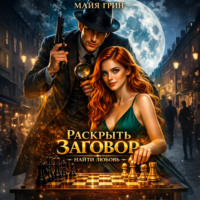 Майя Грин. Раскрыть заговор. Найти любовь