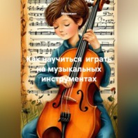 Музыкант. Как научиться  играть на музыкальных инструментах