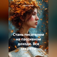 Ирина Ковалева. Стань писателем на пассивном доходе. Все секреты