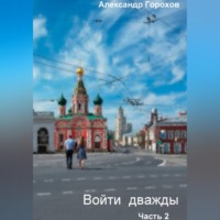 Александр Горохов. Войти дважды. Часть 2